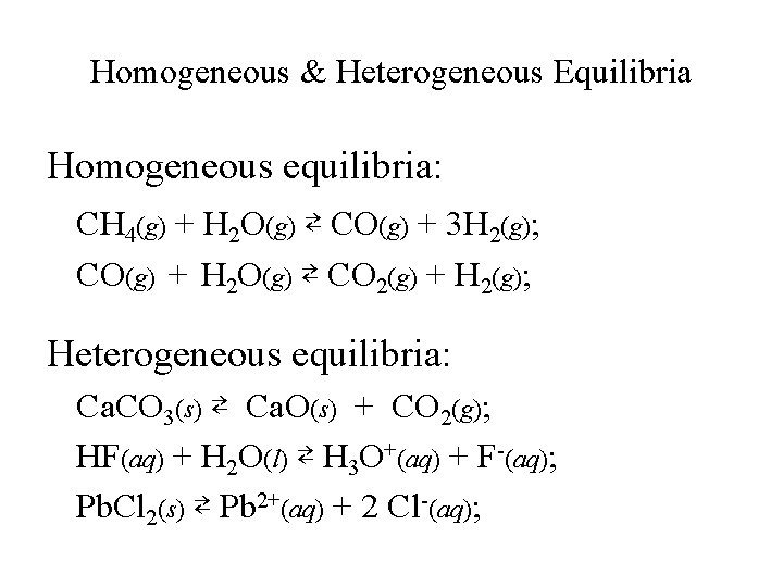 Homogeneous & Heterogeneous Equilibria Homogeneous equilibria: CH 4(g) + H 2 O(g) ⇄ CO(g)