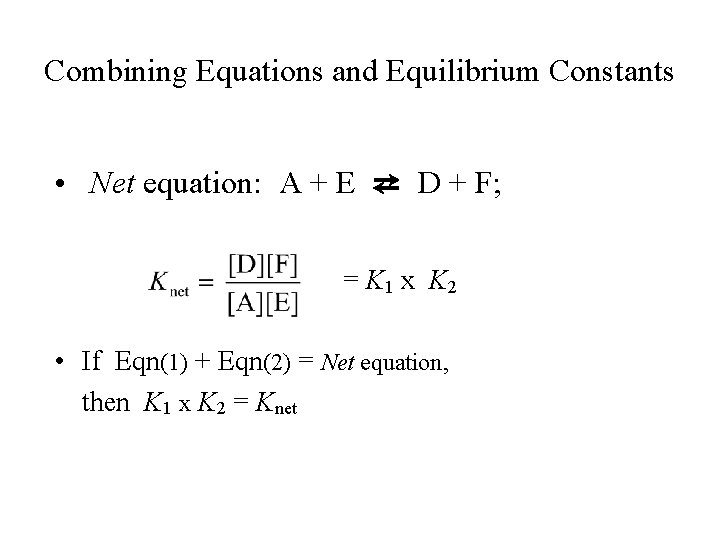 Combining Equations and Equilibrium Constants • Net equation: A + E ⇄ D +