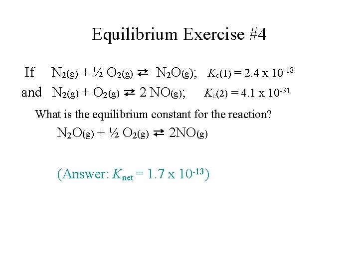 Equilibrium Exercise #4 If N 2(g) + ½ O 2(g) ⇄ N 2 O(g);