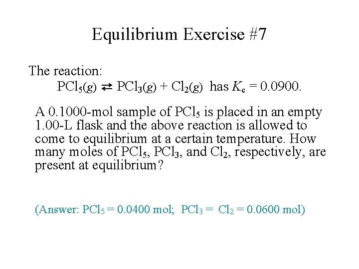 Equilibrium Exercise #7 The reaction: PCl 5(g) ⇄ PCl 3(g) + Cl 2(g) has