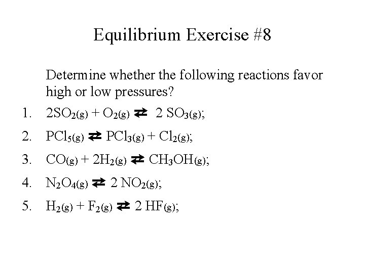 Equilibrium Exercise #8 Determine whether the following reactions favor high or low pressures? 1.