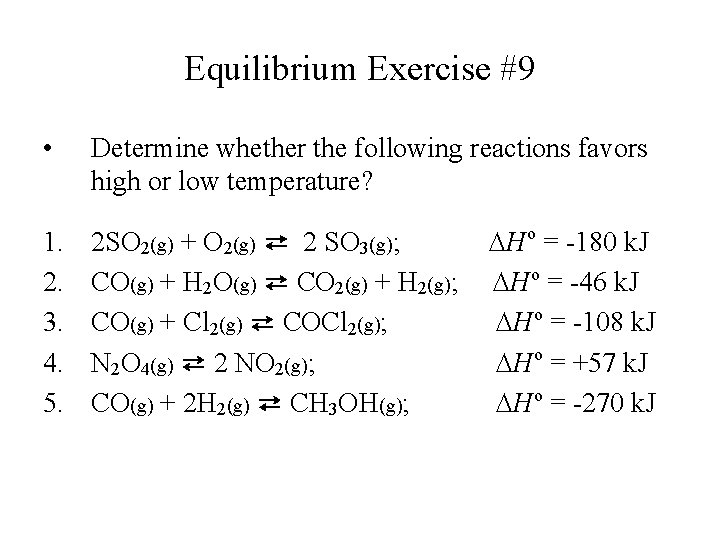 Equilibrium Exercise #9 • Determine whether the following reactions favors high or low temperature?