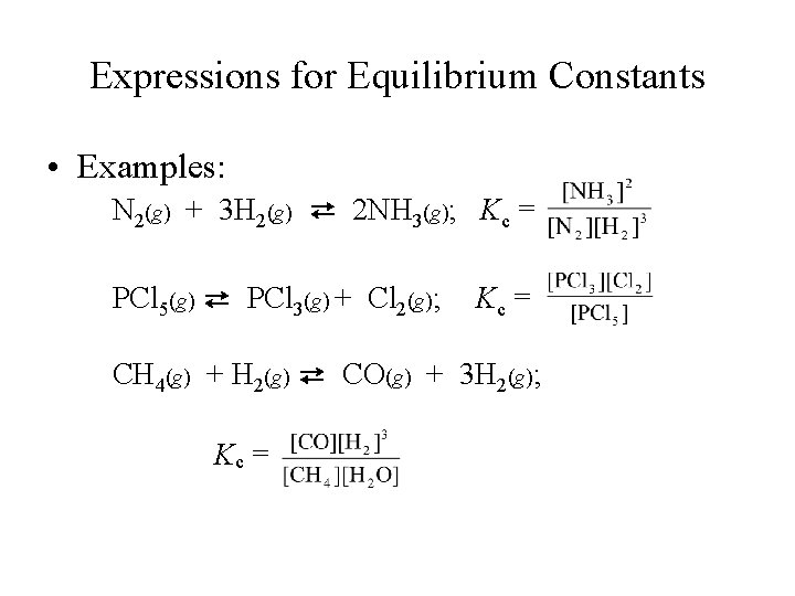 Expressions for Equilibrium Constants • Examples: N 2(g) + 3 H 2(g) ⇄ 2
