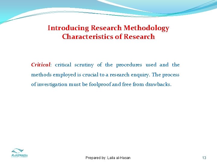 Introducing Research Methodology Characteristics of Research Critical: critical scrutiny of the procedures used and