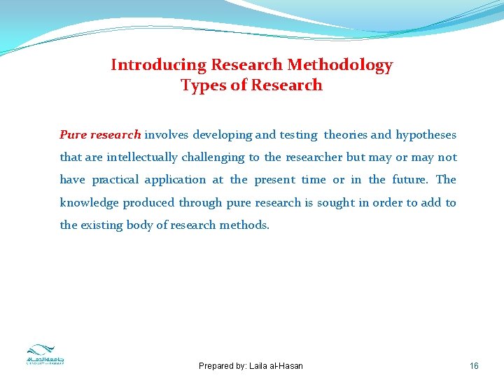 Introducing Research Methodology Types of Research Pure research involves developing and testing theories and