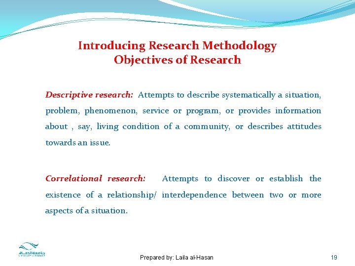 Introducing Research Methodology Objectives of Research Descriptive research: Attempts to describe systematically a situation,