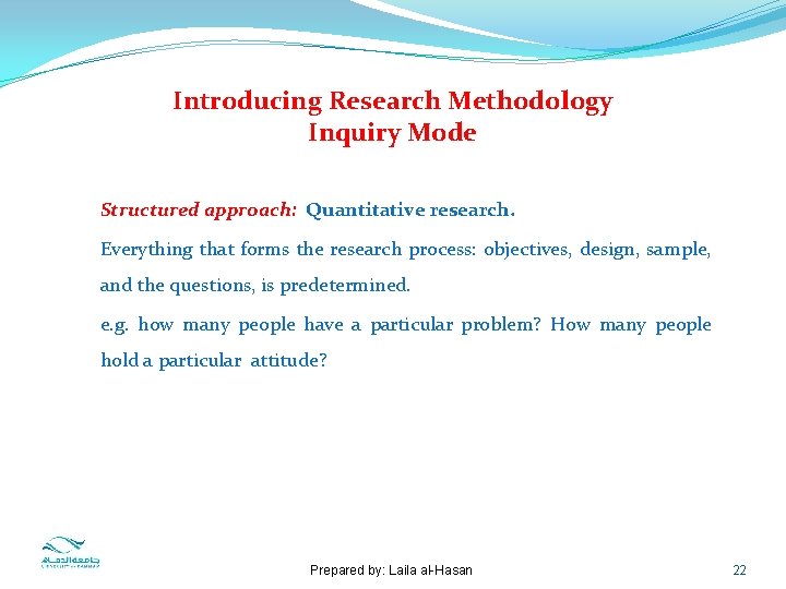 Introducing Research Methodology Inquiry Mode Structured approach: Quantitative research. Everything that forms the research