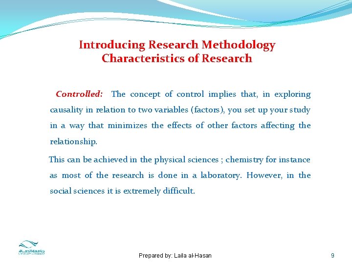 Introducing Research Methodology Characteristics of Research Controlled: The concept of control implies that, in