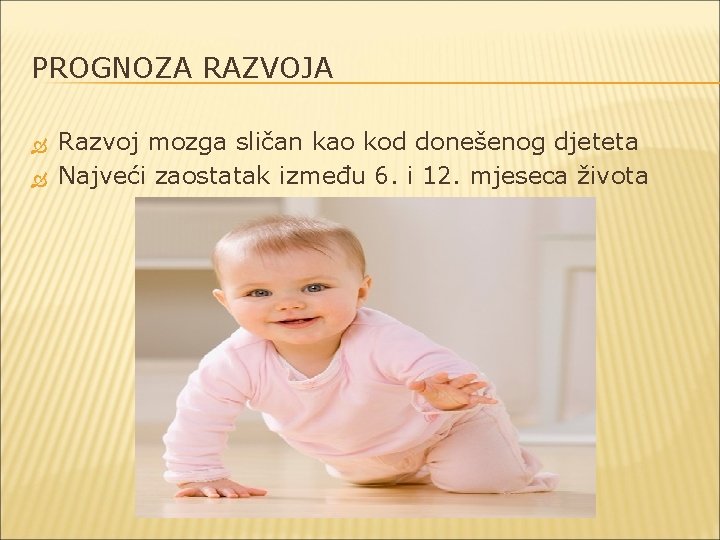 PROGNOZA RAZVOJA Razvoj mozga sličan kao kod donešenog djeteta Najveći zaostatak između 6. i