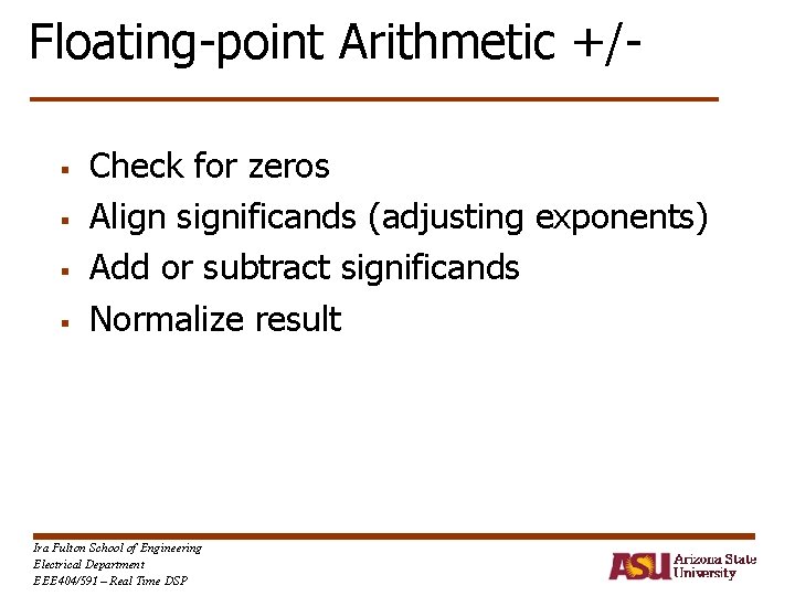 Floating-point Arithmetic +/§ § Check for zeros Align significands (adjusting exponents) Add or subtract