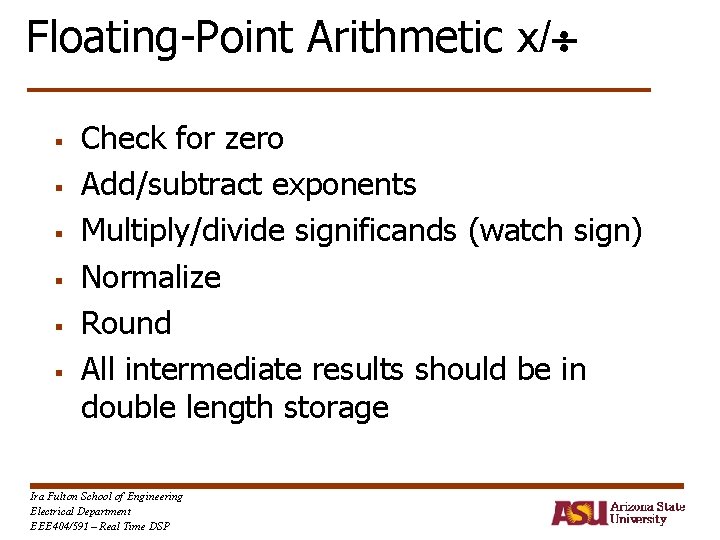 Floating-Point Arithmetic x/ § § § Check for zero Add/subtract exponents Multiply/divide significands (watch