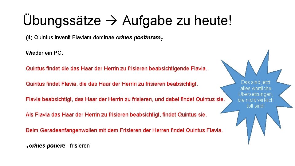 Übungssätze Aufgabe zu heute! (4) Quintus invenit Flaviam dominae crines posituram 1. Wieder ein