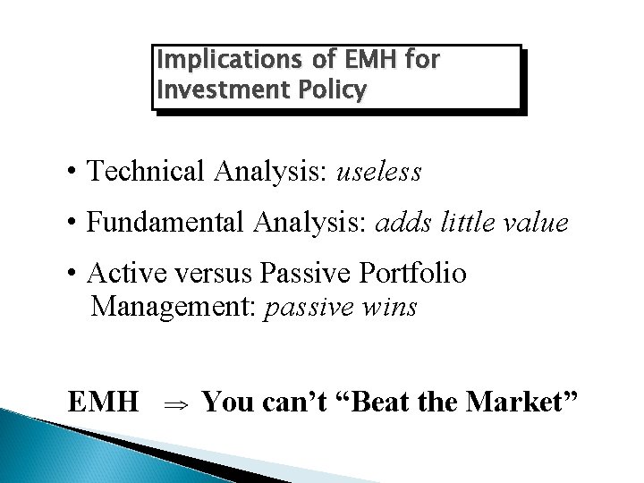 Implications of EMH for Investment Policy • Technical Analysis: useless • Fundamental Analysis: adds