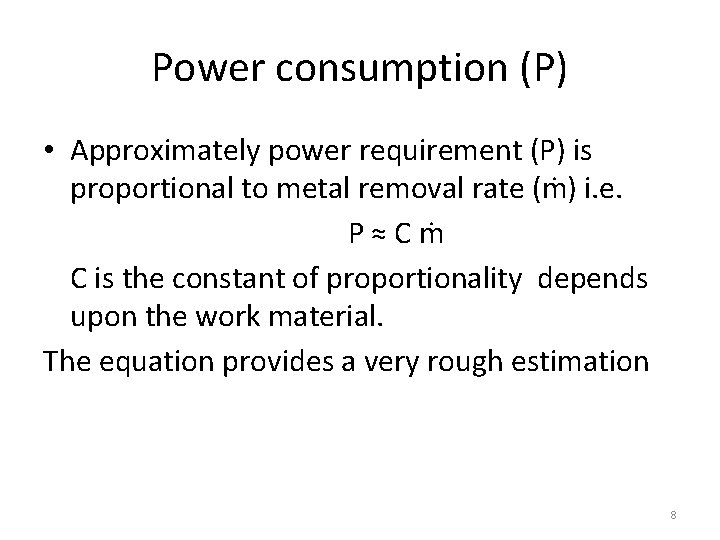Power consumption (P) • Approximately power requirement (P) is proportional to metal removal rate