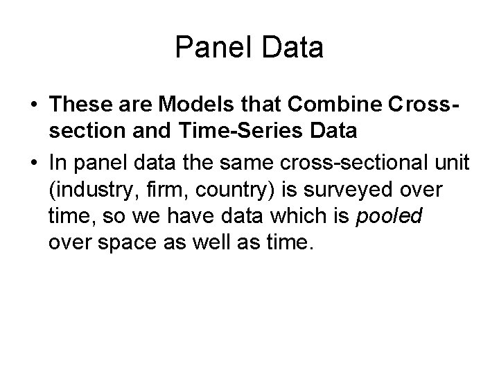 Panel Data • These are Models that Combine Crosssection and Time-Series Data • In Panel Data • These are Models that Combine Crosssection and Time-Series Data • In