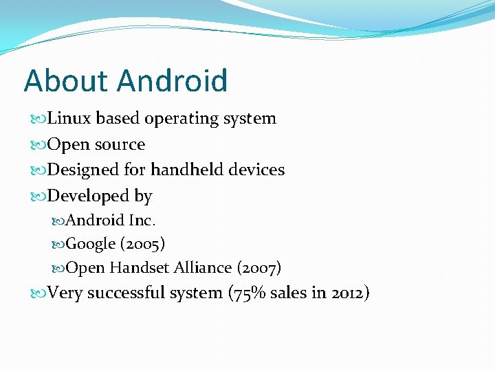 About Android Linux based operating system Open source Designed for handheld devices Developed by About Android Linux based operating system Open source Designed for handheld devices Developed by