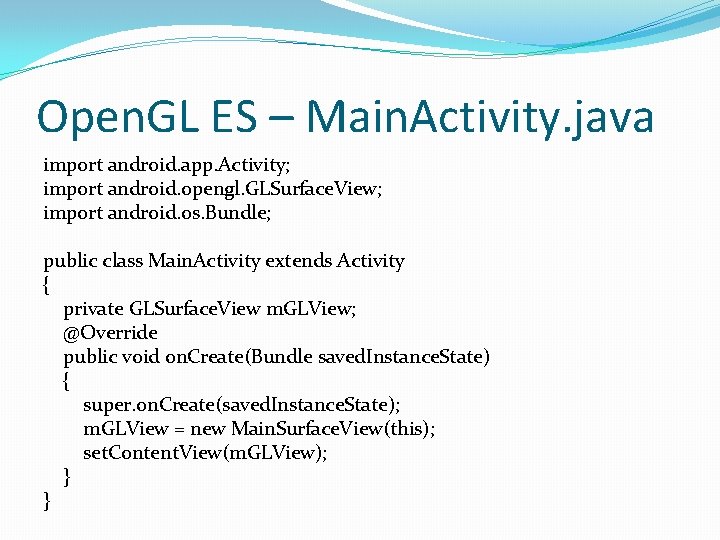 Open. GL ES – Main. Activity. java import android. app. Activity; import android. opengl.