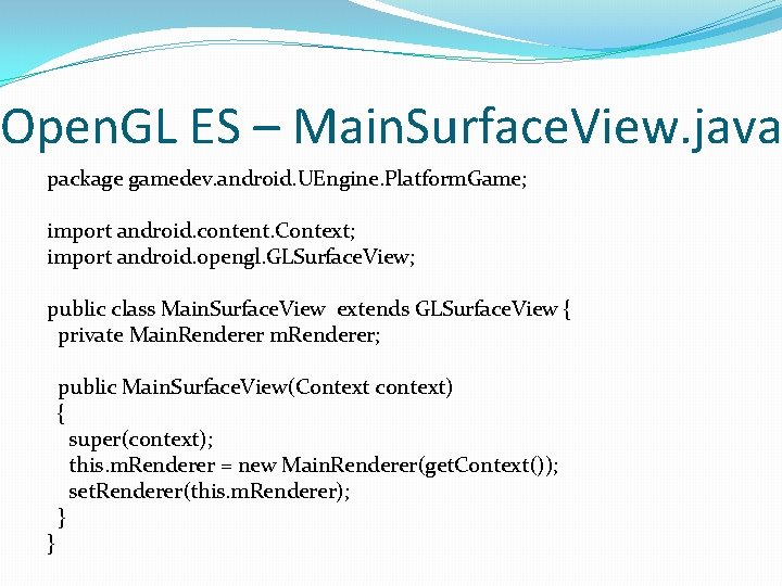 Open. GL ES – Main. Surface. View. java package gamedev. android. UEngine. Platform. Game;