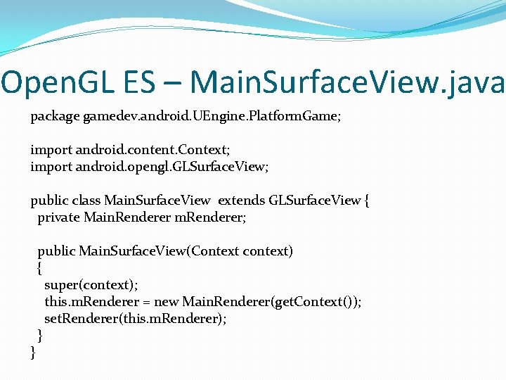 Open. GL ES – Main. Surface. View. java package gamedev. android. UEngine. Platform. Game; Open. GL ES – Main. Surface. View. java package gamedev. android. UEngine. Platform. Game;