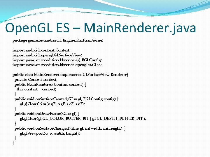 Open. GL ES – Main. Renderer. java package gamedev. android. UEngine. Platform. Game; import Open. GL ES – Main. Renderer. java package gamedev. android. UEngine. Platform. Game; import