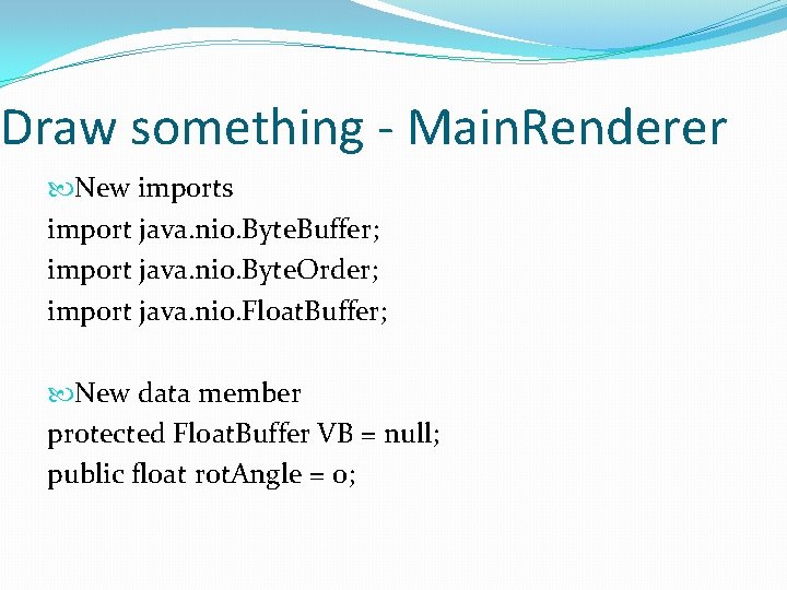 Draw something - Main. Renderer New imports import java. nio. Byte. Buffer; import java. Draw something - Main. Renderer New imports import java. nio. Byte. Buffer; import java.