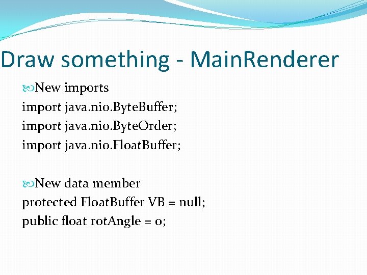 Draw something - Main. Renderer New imports import java. nio. Byte. Buffer; import java.