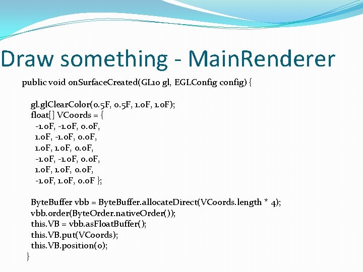 Draw something - Main. Renderer public void on. Surface. Created(GL 10 gl, EGLConfig config) Draw something - Main. Renderer public void on. Surface. Created(GL 10 gl, EGLConfig config)