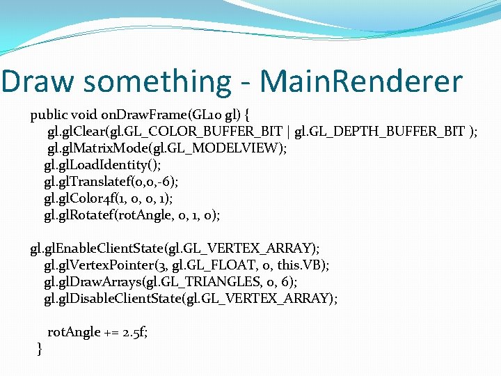 Draw something - Main. Renderer public void on. Draw. Frame(GL 10 gl) { gl. Draw something - Main. Renderer public void on. Draw. Frame(GL 10 gl) { gl.