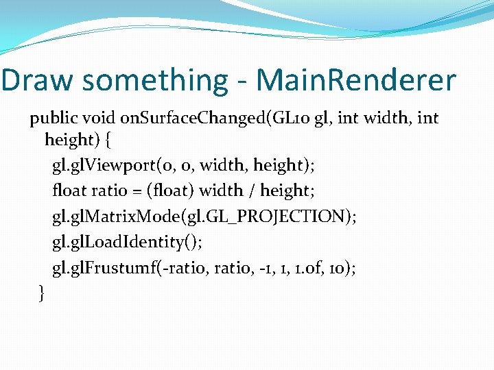 Draw something - Main. Renderer public void on. Surface. Changed(GL 10 gl, int width, Draw something - Main. Renderer public void on. Surface. Changed(GL 10 gl, int width,