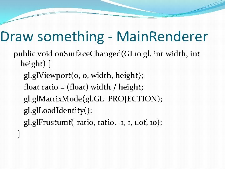Draw something - Main. Renderer public void on. Surface. Changed(GL 10 gl, int width,