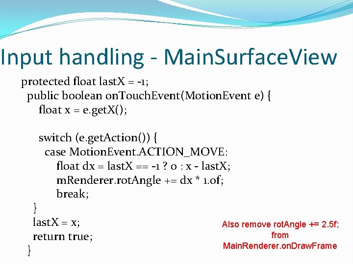 Input handling - Main. Surface. View protected float last. X = -1; public boolean