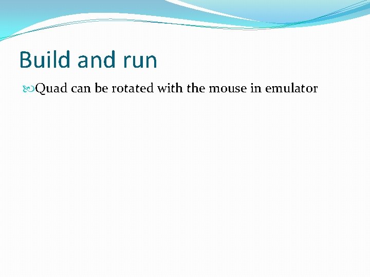 Build and run Quad can be rotated with the mouse in emulator 