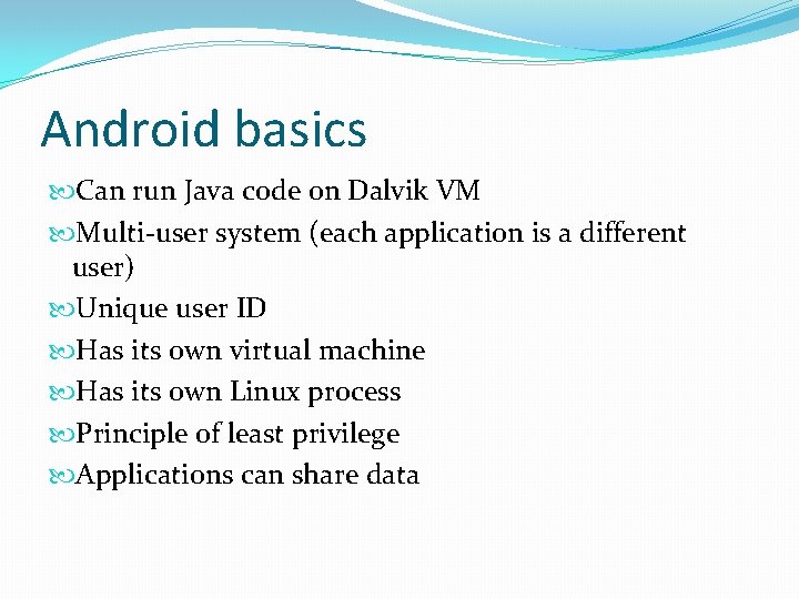 Android basics Can run Java code on Dalvik VM Multi-user system (each application is