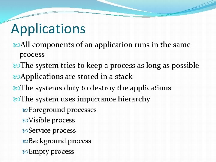 Applications All components of an application runs in the same process The system tries