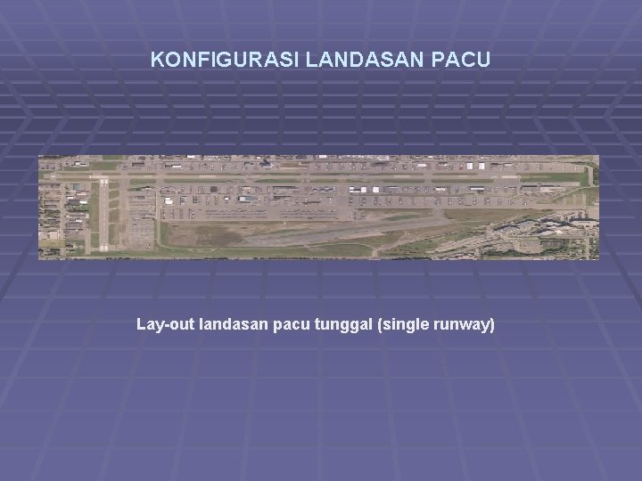 KONFIGURASI LANDASAN PACU Lay-out landasan pacu tunggal (single runway) 