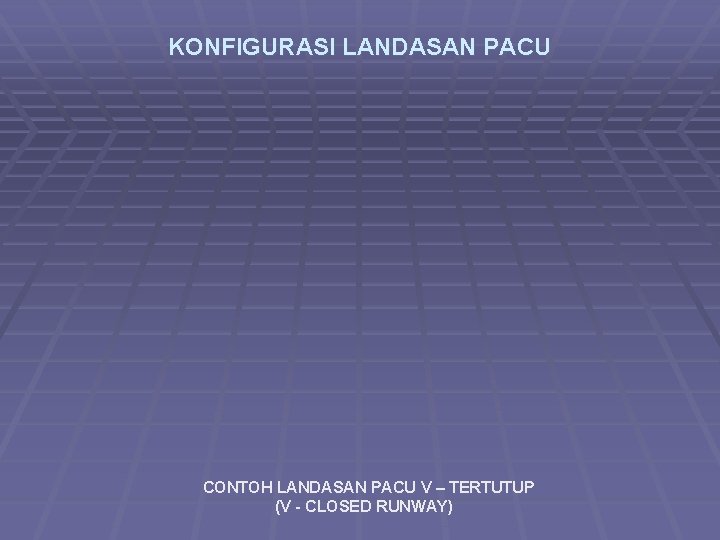 KONFIGURASI LANDASAN PACU CONTOH LANDASAN PACU V – TERTUTUP (V - CLOSED RUNWAY) 