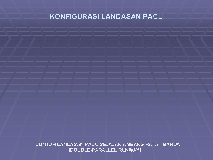 KONFIGURASI LANDASAN PACU CONTOH LANDASAN PACU SEJAJAR AMBANG RATA - GANDA (DOUBLE-PARALLEL RUNWAY) 