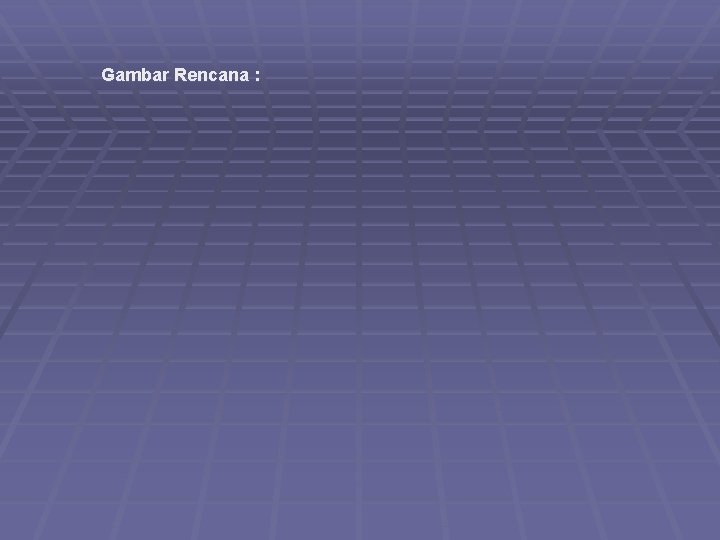 Gambar Rencana : 