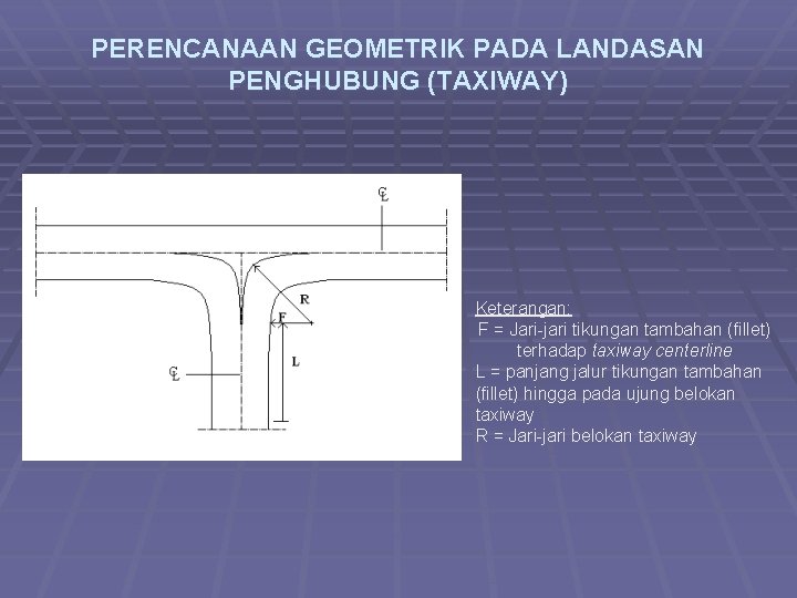 PERENCANAAN GEOMETRIK PADA LANDASAN PENGHUBUNG (TAXIWAY) Keterangan: F = Jari-jari tikungan tambahan (fillet) terhadap