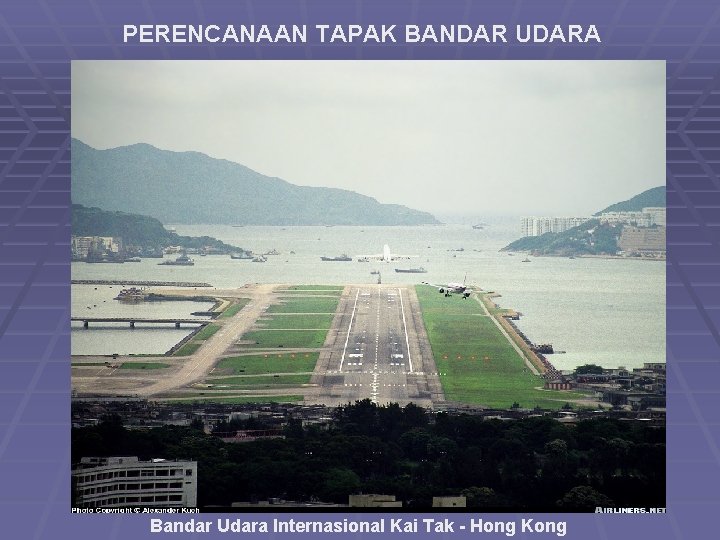 PERENCANAAN TAPAK BANDAR UDARA Bandar Udara Internasional Kai Tak - Hong Kong 