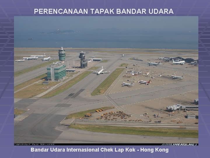 PERENCANAAN TAPAK BANDAR UDARA Bandar Udara Internasional Chek Lap Kok - Hong Kong 