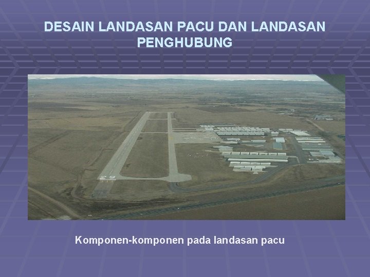 DESAIN LANDASAN PACU DAN LANDASAN PENGHUBUNG Komponen-komponen pada landasan pacu 