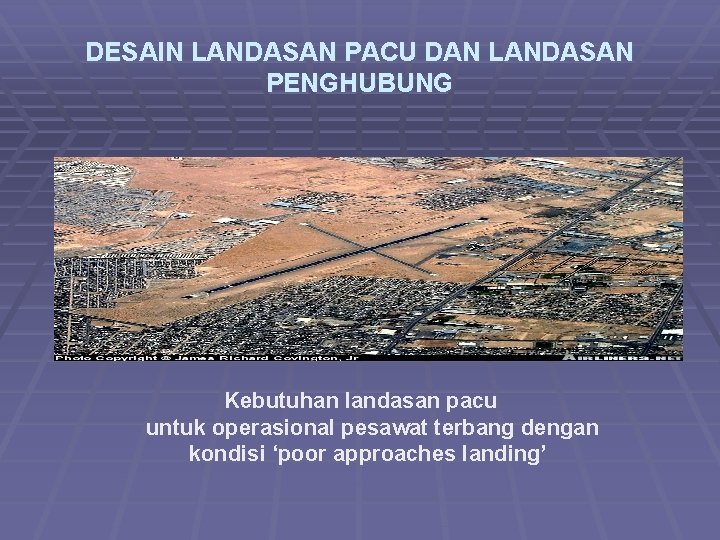 DESAIN LANDASAN PACU DAN LANDASAN PENGHUBUNG Kebutuhan landasan pacu untuk operasional pesawat terbang dengan