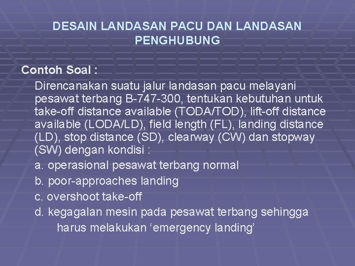 DESAIN LANDASAN PACU DAN LANDASAN PENGHUBUNG Contoh Soal : Direncanakan suatu jalur landasan pacu