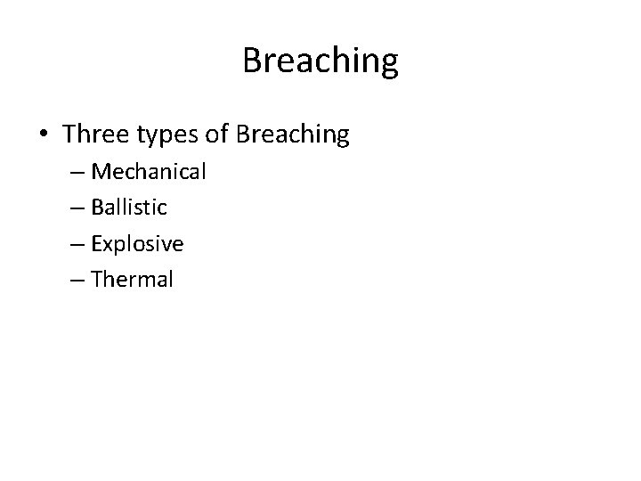 Breaching • Three types of Breaching – Mechanical – Ballistic – Explosive – Thermal