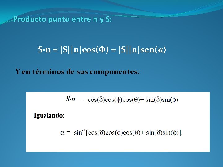 Producto punto entre n y S: S·n = |S||n|cos(Φ) = |S||n|sen(α) Y en términos