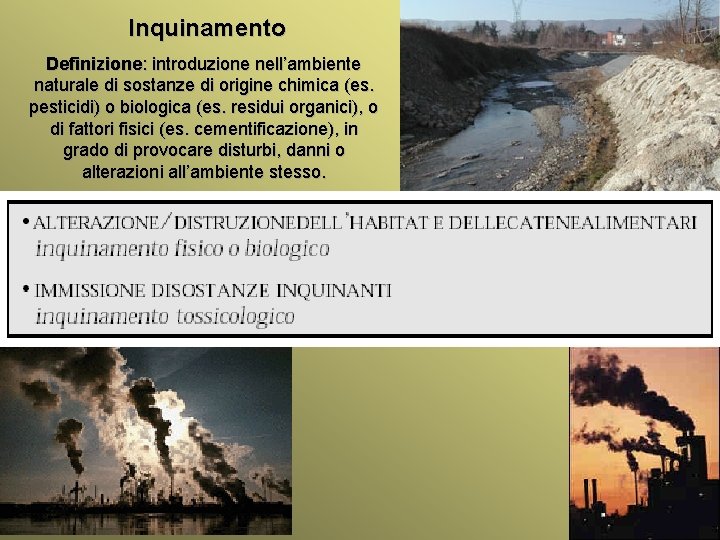 Inquinamento Definizione: introduzione nell’ambiente naturale di sostanze di origine chimica (es. pesticidi) o biologica