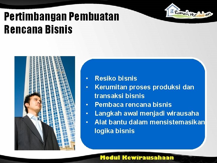 Pertimbangan Pembuatan Rencana Bisnis • Resiko bisnis • Kerumitan proses produksi dan transaksi bisnis