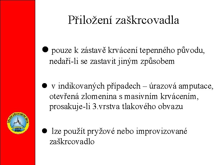 Přiložení zaškrcovadla pouze k zástavě krvácení tepenného původu, nedaří-li se zastavit jiným způsobem v