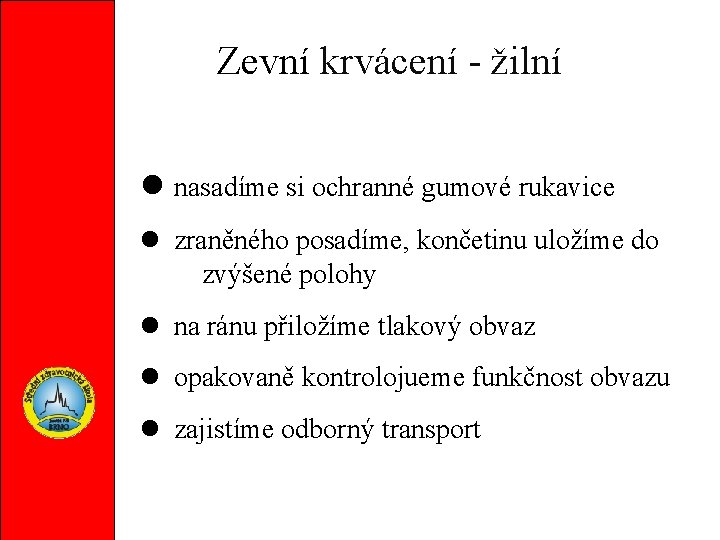 Zevní krvácení - žilní nasadíme si ochranné gumové rukavice zraněného posadíme, končetinu uložíme do